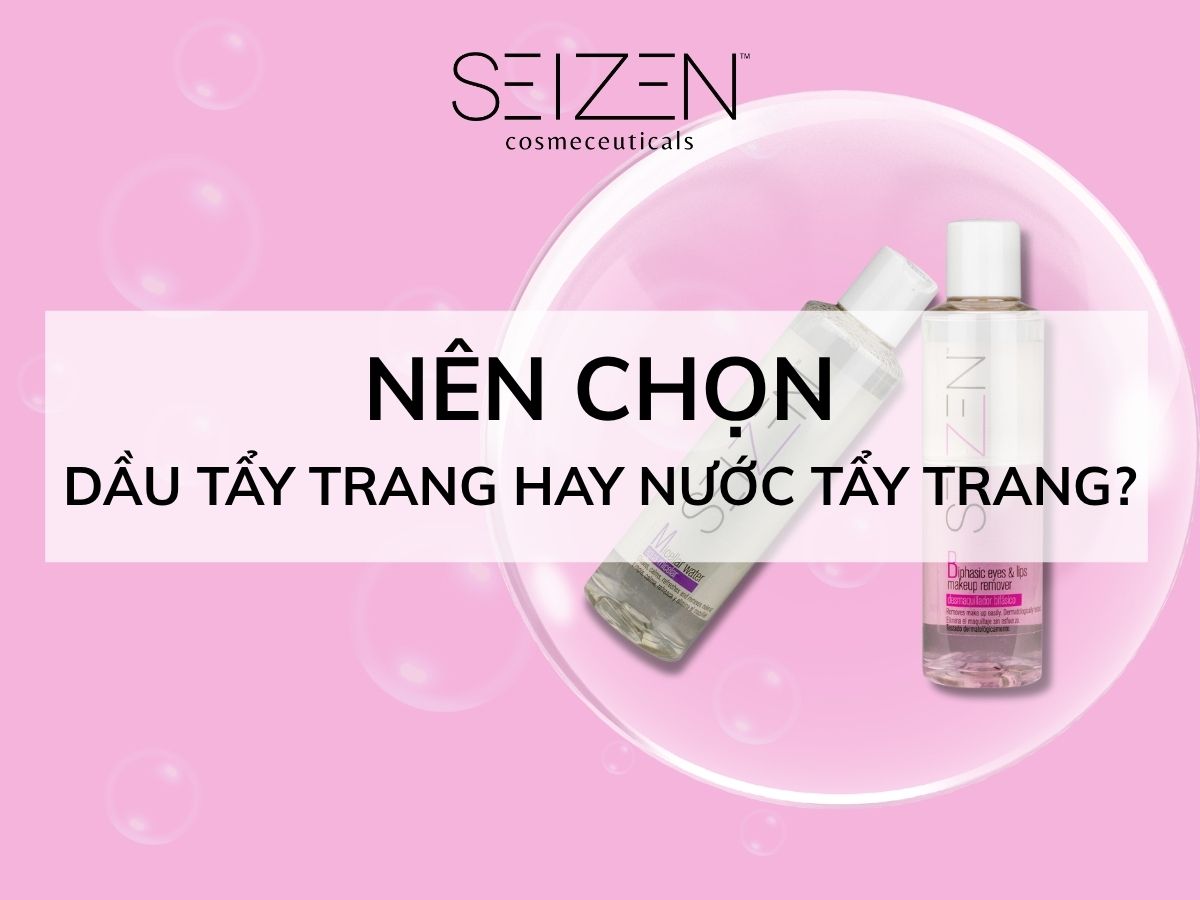 Nên chọn dầu tẩy trang hay nước tẩy trang?
